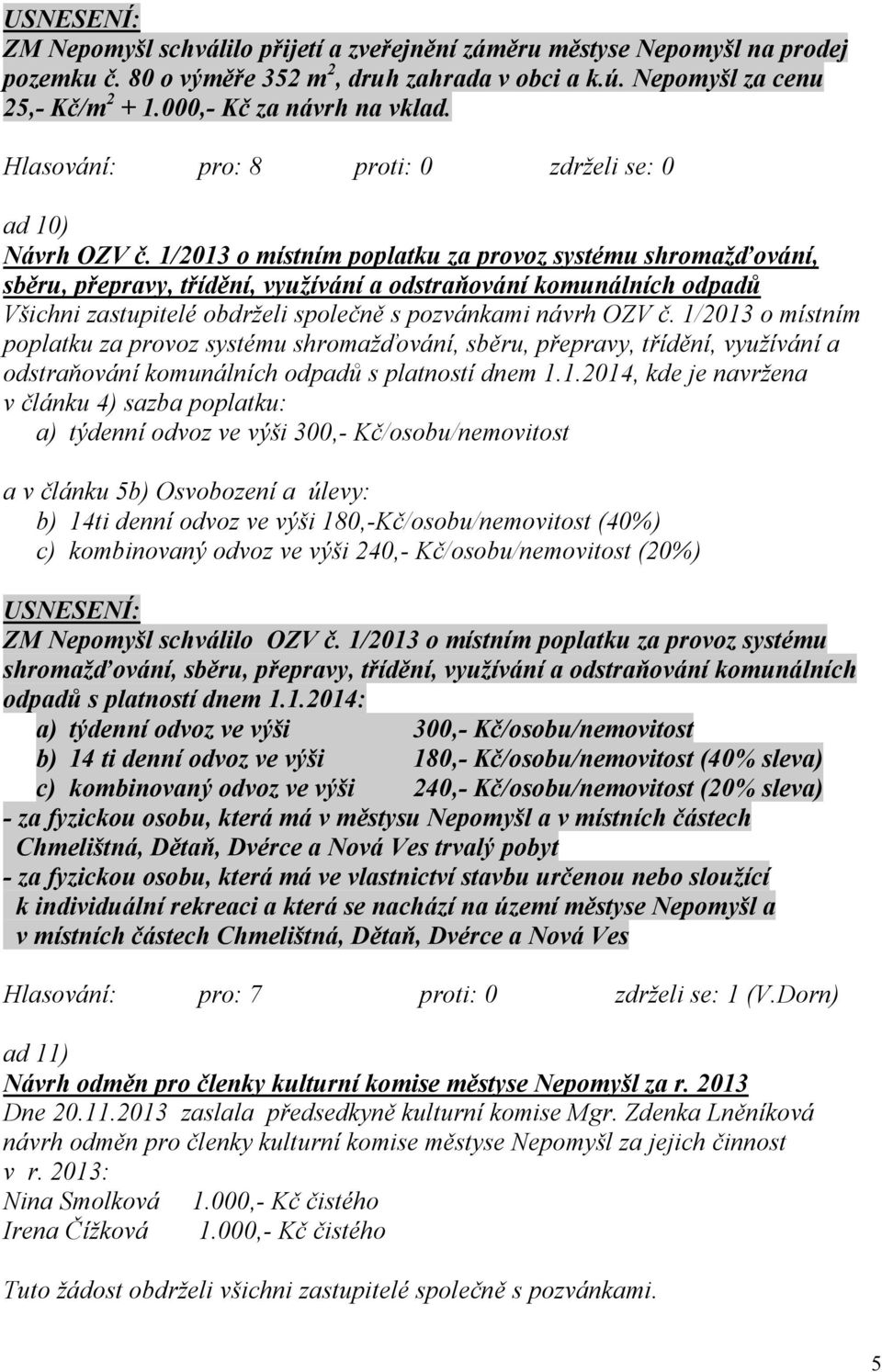 1/2013 o místním poplatku za provoz systému shromažďování, sběru, přepravy, třídění, využívání a odstraňování komunálních odpadů Všichni zastupitelé obdrželi společně s pozvánkami návrh OZV č.