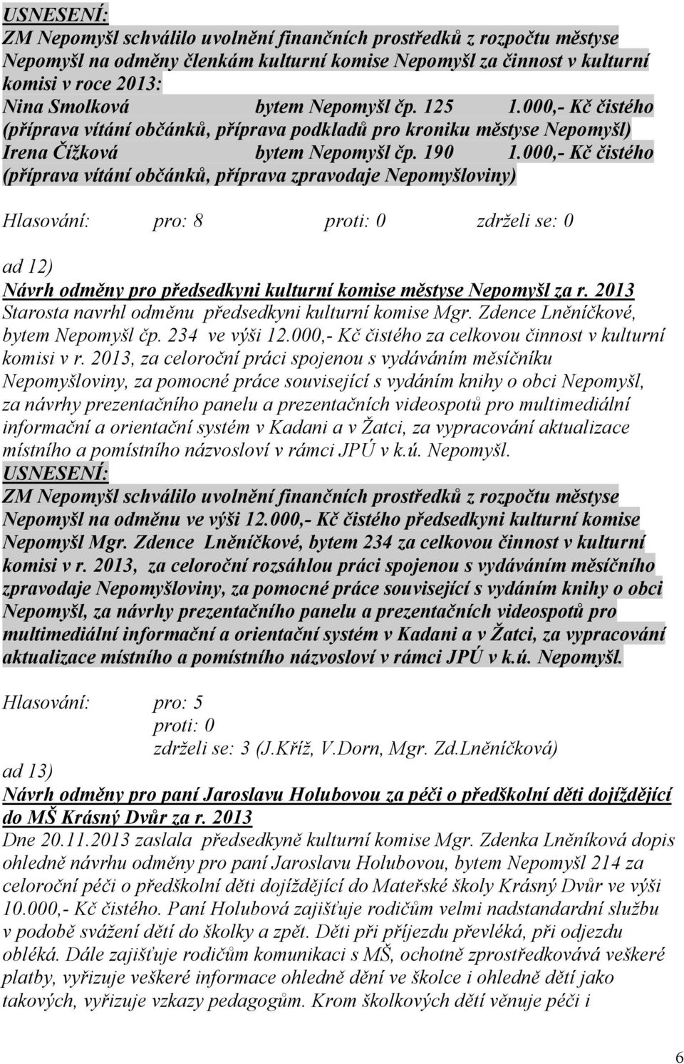 000,- Kč čistého (příprava vítání občánků, příprava zpravodaje Nepomyšloviny) ad 12) Návrh odměny pro předsedkyni kulturní komise městyse Nepomyšl za r.