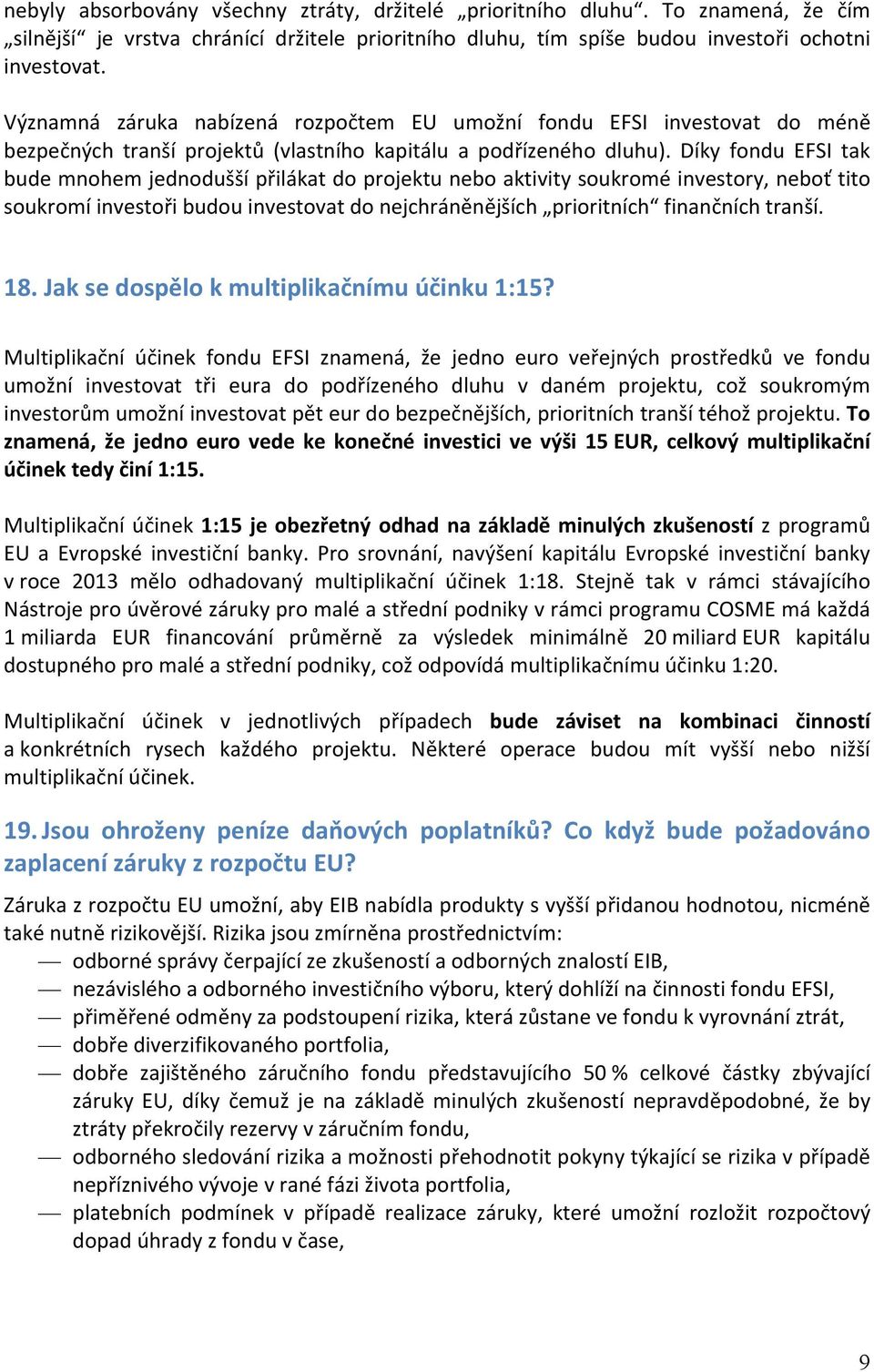 Díky fondu EFSI tak bude mnohem jednodušší přilákat do projektu nebo aktivity soukromé investory, neboť tito soukromí investoři budou investovat do nejchráněnějších prioritních finančních tranší. 18.