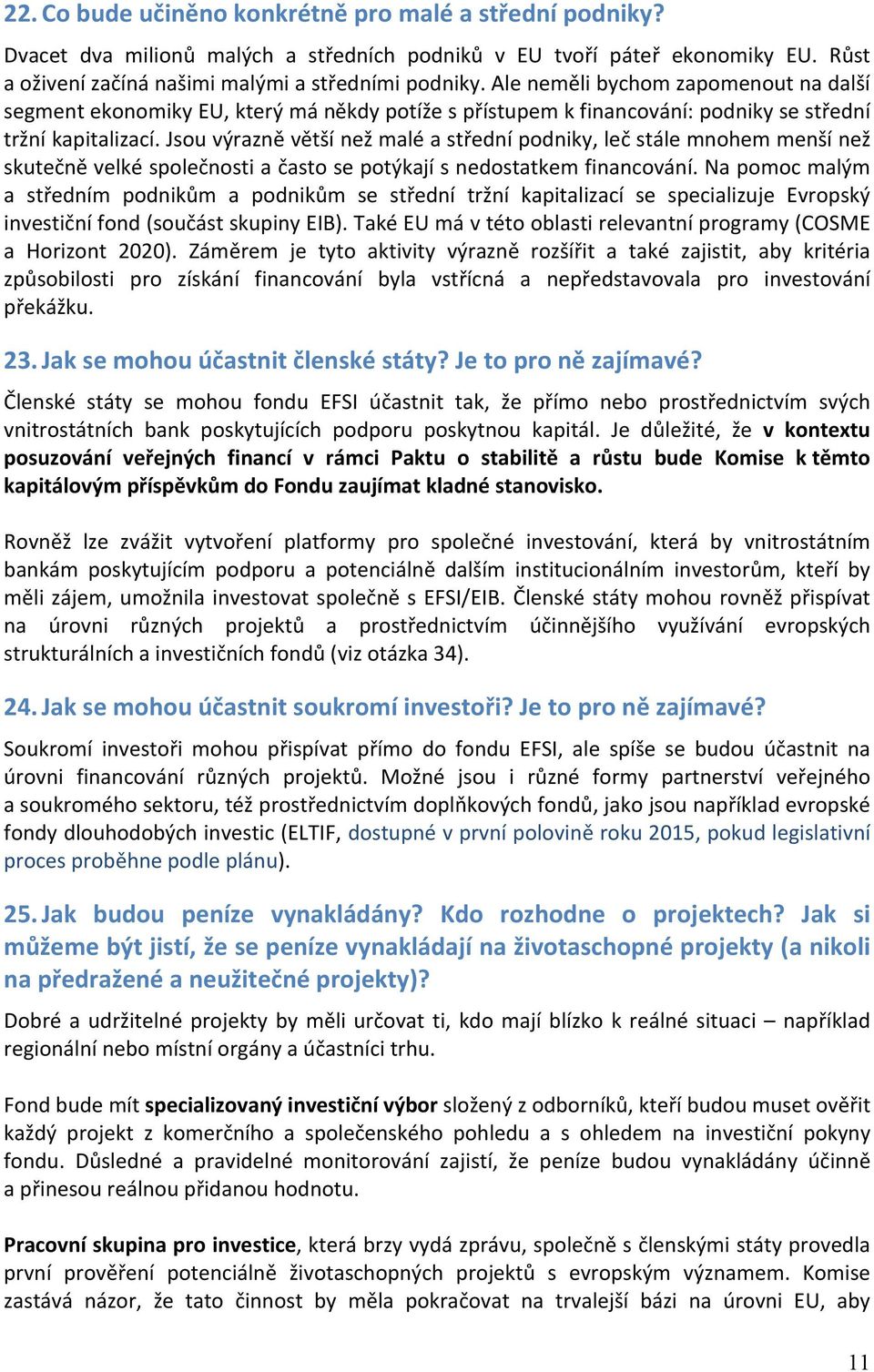 Jsou výrazně větší než malé a střední podniky, leč stále mnohem menší než skutečně velké společnosti a často se potýkají s nedostatkem financování.