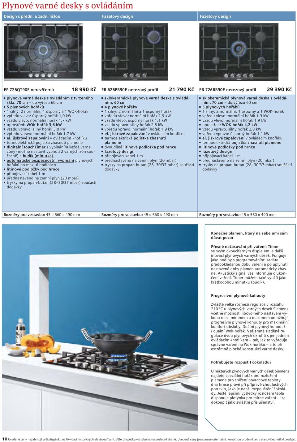 hořák 1,7 kw uprostřed: WOK-hořák 3,6 kw vzadu vpravo: silný hořák 3,0 kw vpředu vpravo: normální hořák 1,7 kw el.