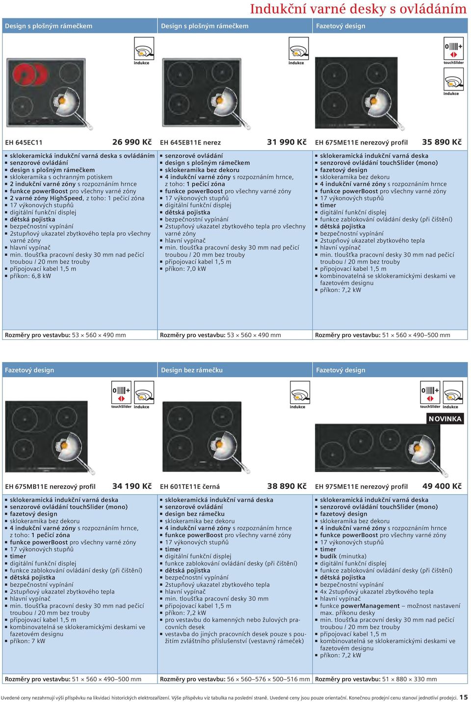 varné zóny 2 varné zóny HighSpeed, z toho: 1 pečicí zóna 17 výkonových stupňů digitální funkční displej dětská pojistka bezpečnostní vypínání 2stupňový ukazatel zbytkového tepla pro všechny varné