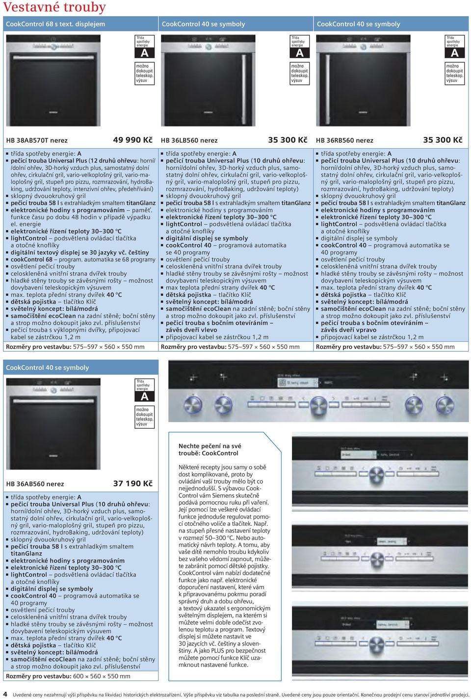 výsuv HB 38AB570T nerez 49 990 Kč HB 36LB560 nerez 35 300 Kč HB 36RB560 nerez 35 300 Kč třída : A třída : A třída : A pečicí trouba Universal Plus pečicí trouba Universal Plus (10 druhů ohřevu: