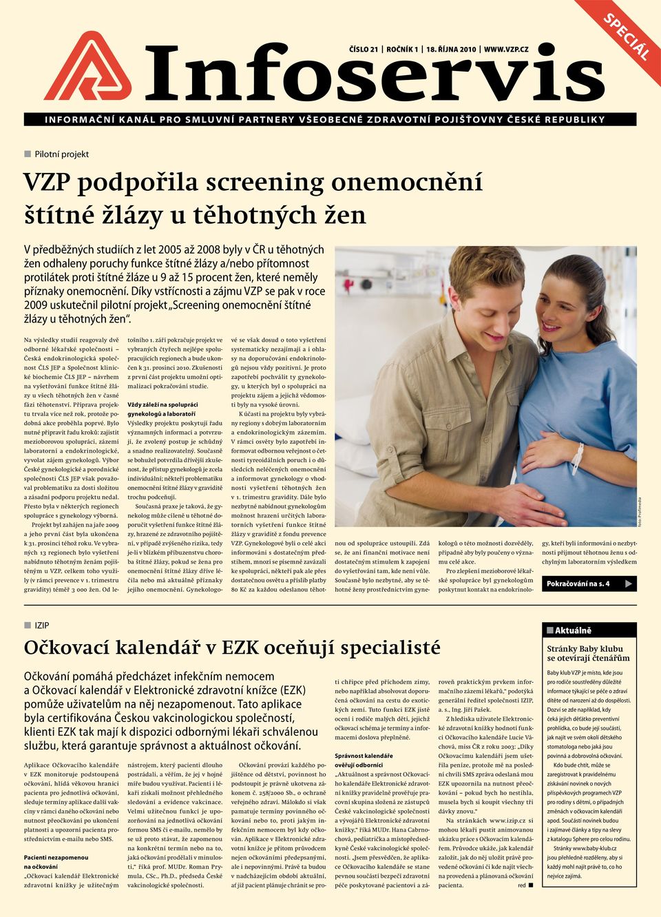 studiích z let 2005 až 2008 byly v ČR u těhotných žen odhaleny poruchy funkce štítné žlázy a/nebo přítomnost protilátek proti štítné žláze u 9 až 15 procent žen, které neměly příznaky onemocnění.