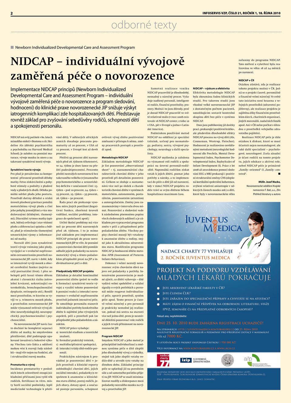 Individualized Developmental Care and Assessment Program individuální vývojově zaměřená péče o novorozence a program sledování, hodnocení) do klinické praxe novorozenecké JIP snižuje výskyt