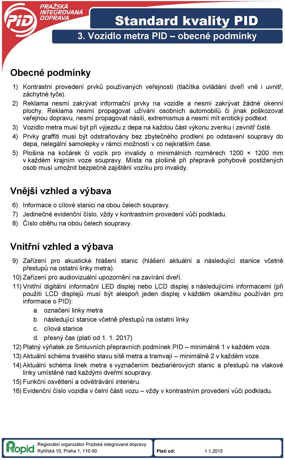 Reklama nesmí propagovat užívání osobních automobilů či jinak poškozovat veřejnou dopravu, nesmí propagovat násilí, extremismus a nesmí mít erotický podtext.