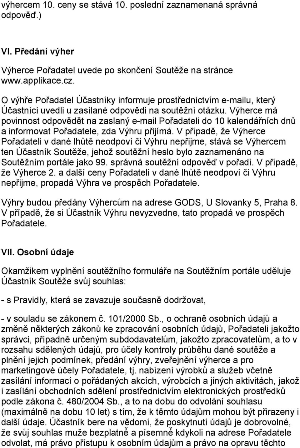 Výherce má povinnost odpovědět na zaslaný e-mail Pořadateli do 10 kalendářních dn a informovat Pořadatele, zda Výhru přijímá.