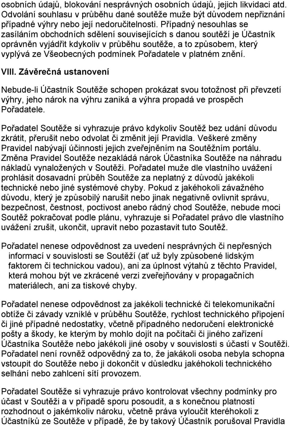 Pořadatele v platném znění. VIII. Závěrečná ustanovení Nebude-li Účastník Soutěže schopen prokázat svou totožnost při převzetí výhry, jeho nárok na výhru zaniká a výhra propadá ve prospěch Pořadatele.