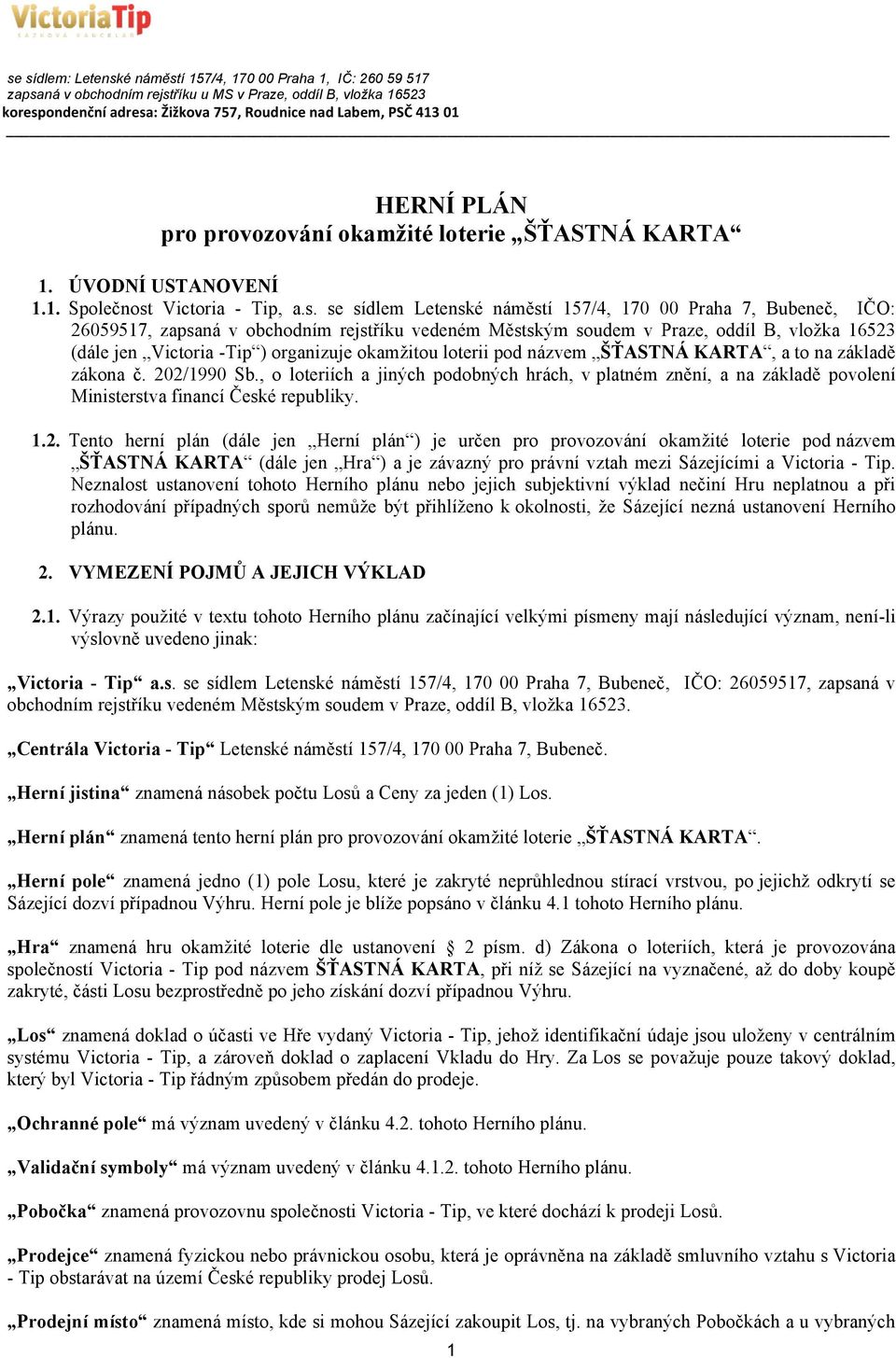 se sídlem Letenské náměstí 157/4, 170 00 Praha 7, Bubeneč, IČO: 26059517, zapsaná v obchodním rejstříku vedeném Městským soudem v Praze, oddíl B, vložka 16523 (dále jen Victoria -Tip ) organizuje