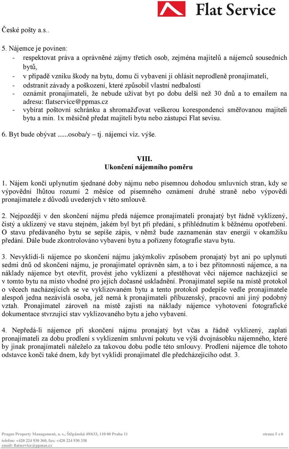 pronajímateli, - odstranit závady a poškození, které způsobil vlastní nedbalostí - oznámit pronajimateli, že nebude užívat byt po dobu delší než 30 dnů a to emailem na adresu: flatservice@ppmas.