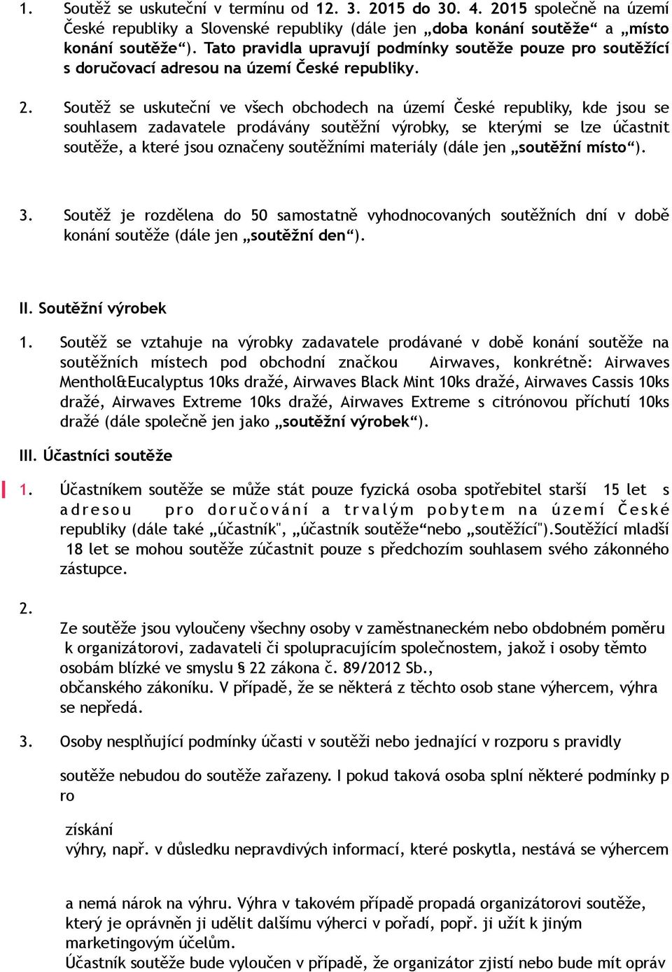 Soutěž se uskuteční ve všech obchodech na území České republiky, kde jsou se souhlasem zadavatele prodávány soutěžní výrobky, se kterými se lze účastnit soutěže, a které jsou označeny soutěžními