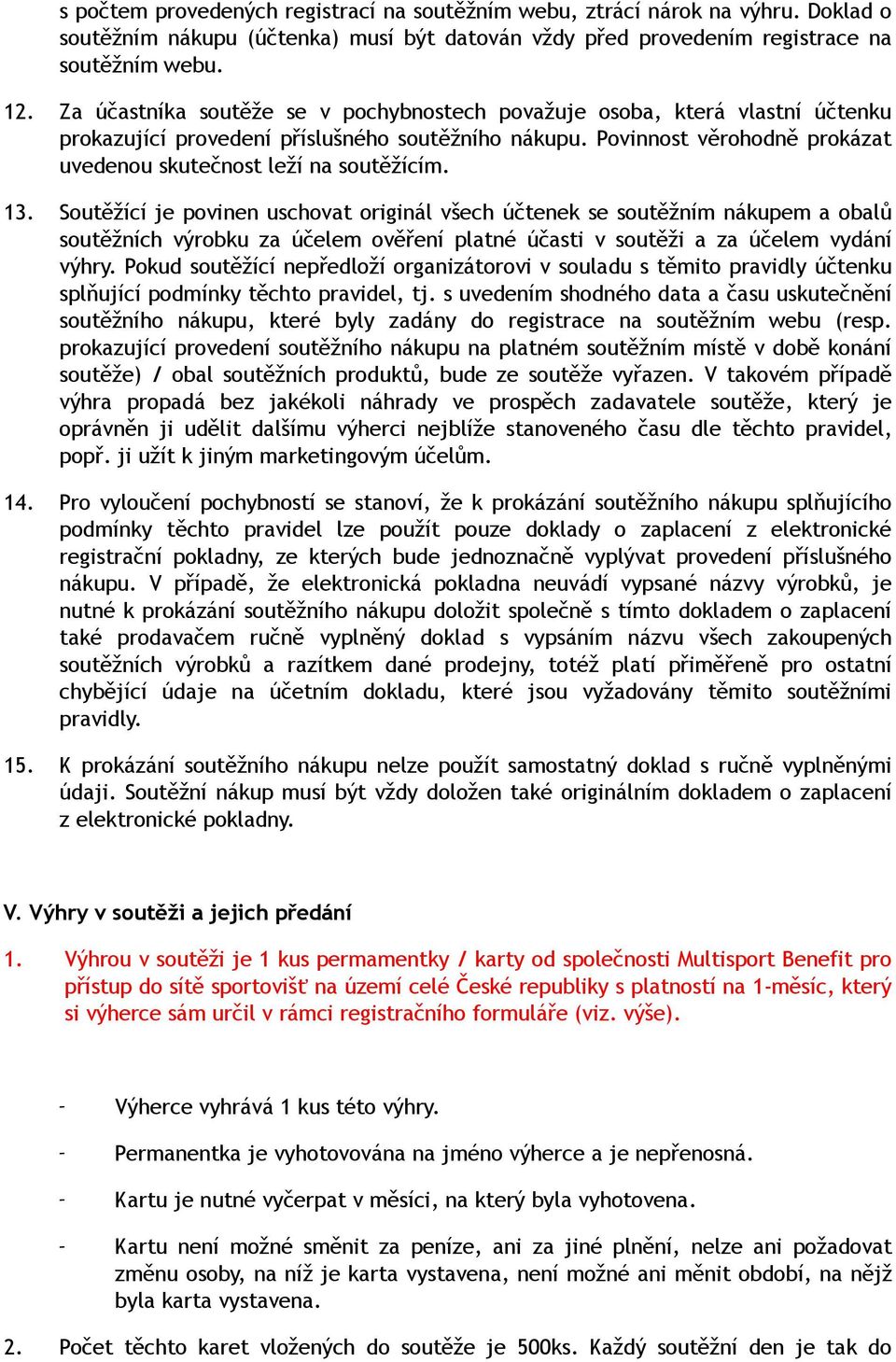 13. Soutěžící je povinen uschovat originál všech účtenek se soutěžním nákupem a obalů soutěžních výrobku za účelem ověření platné účasti v soutěži a za účelem vydání výhry.