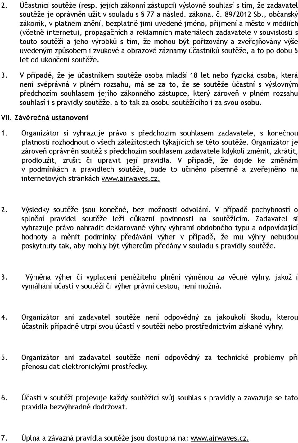 výrobků s tím, že mohou být pořizovány a zveřejňovány výše uvedeným způsobem i zvukové a obrazové záznamy účastníků soutěže, a to po dobu 5 let od ukončení soutěže. 3.