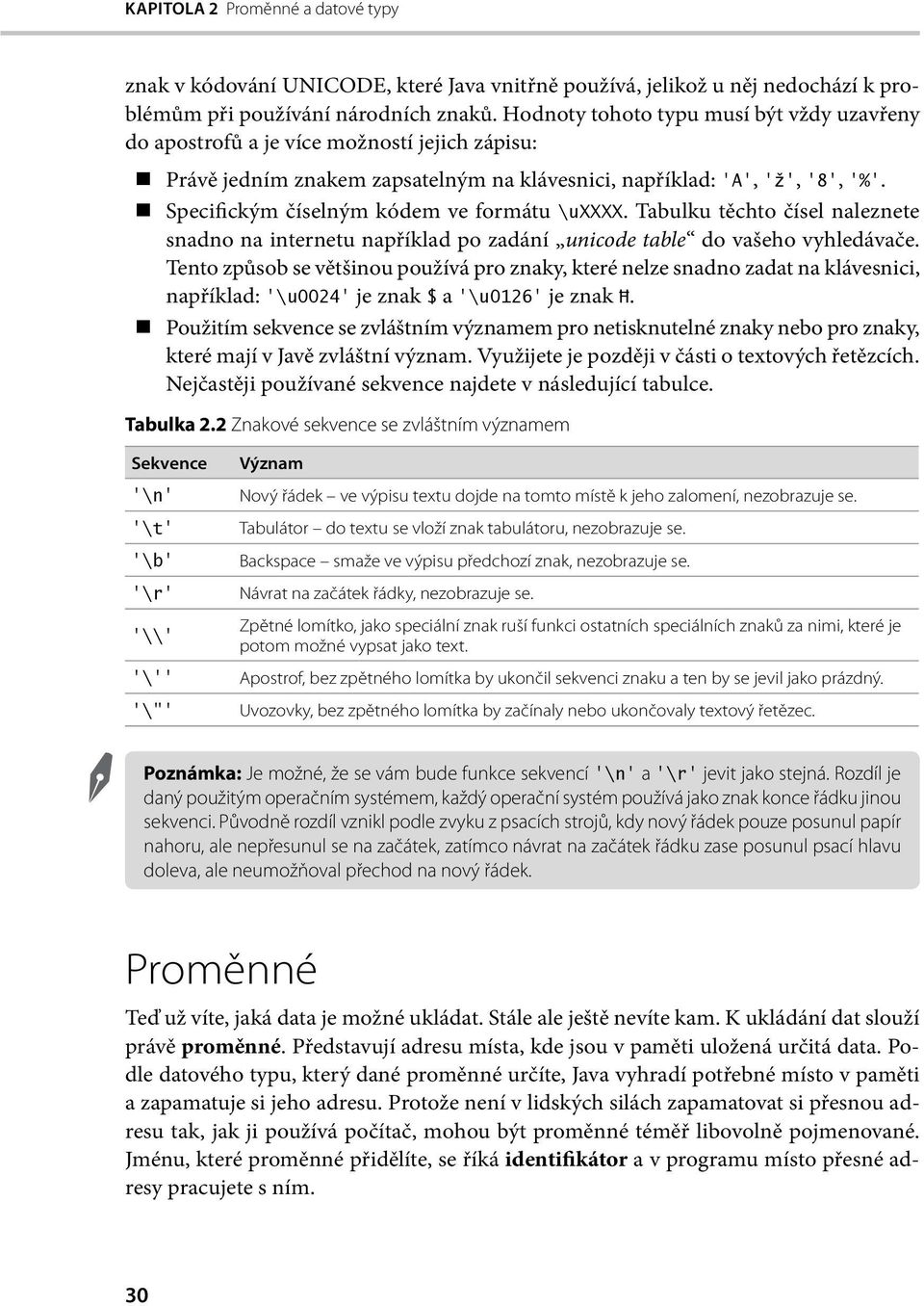 Specifickým číselným kódem ve formátu \uxxxx. Tabulku těchto čísel naleznete snadno na internetu například po zadání unicode table do vašeho vyhledávače.