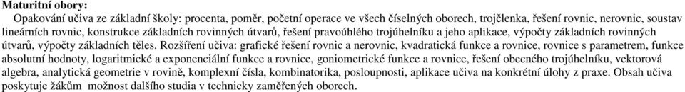 Rozšíření učiva: grafické nerovnic, kvadratická funkce a rovnice, rovnice s parametrem, funkce absolutní hodnoty, logaritmické a exponenciální funkce a rovnice, goniometrické funkce a rovnice,