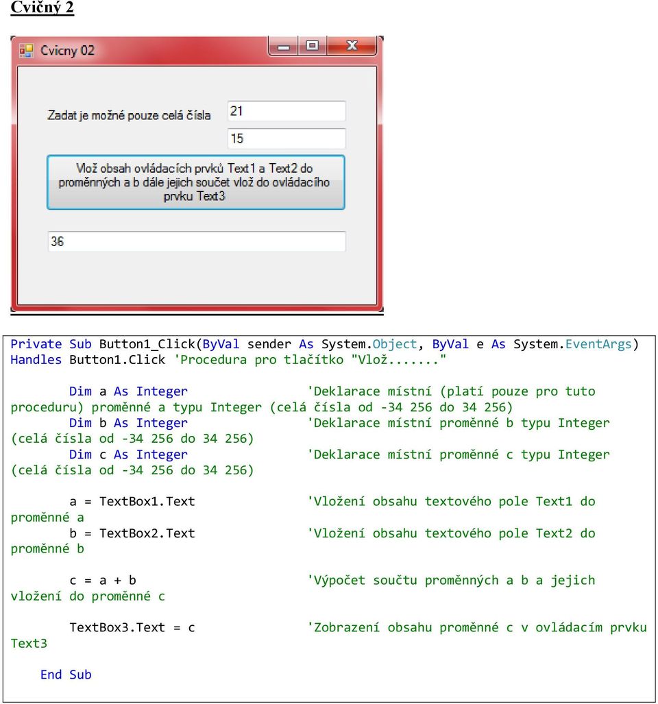 Integer (celá čísla od -34 256 do 34 256) Dim c As Integer 'Deklarace místní proměnné c typu Integer (celá čísla od -34 256 do 34 256) a = TextBox1.Text proměnné a b = TextBox2.