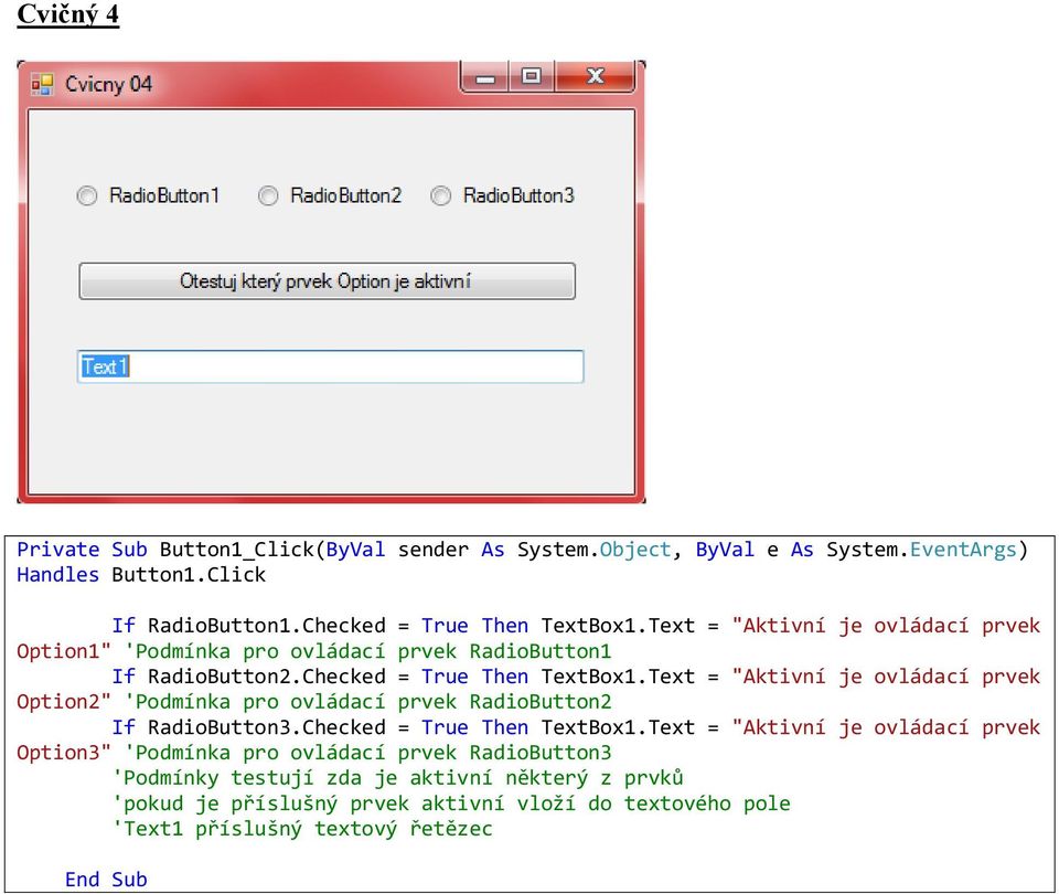 Text = "Aktivní je ovládací prvek Option2" 'Podmínka pro ovládací prvek RadioButton2 If RadioButton3.Checked = True Then TextBox1.