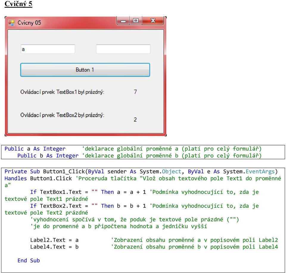 Text = "" Then a = a + 1 'Podmínka vyhodnocující to, zda je textové pole Text1 prázdné If TextBox2.