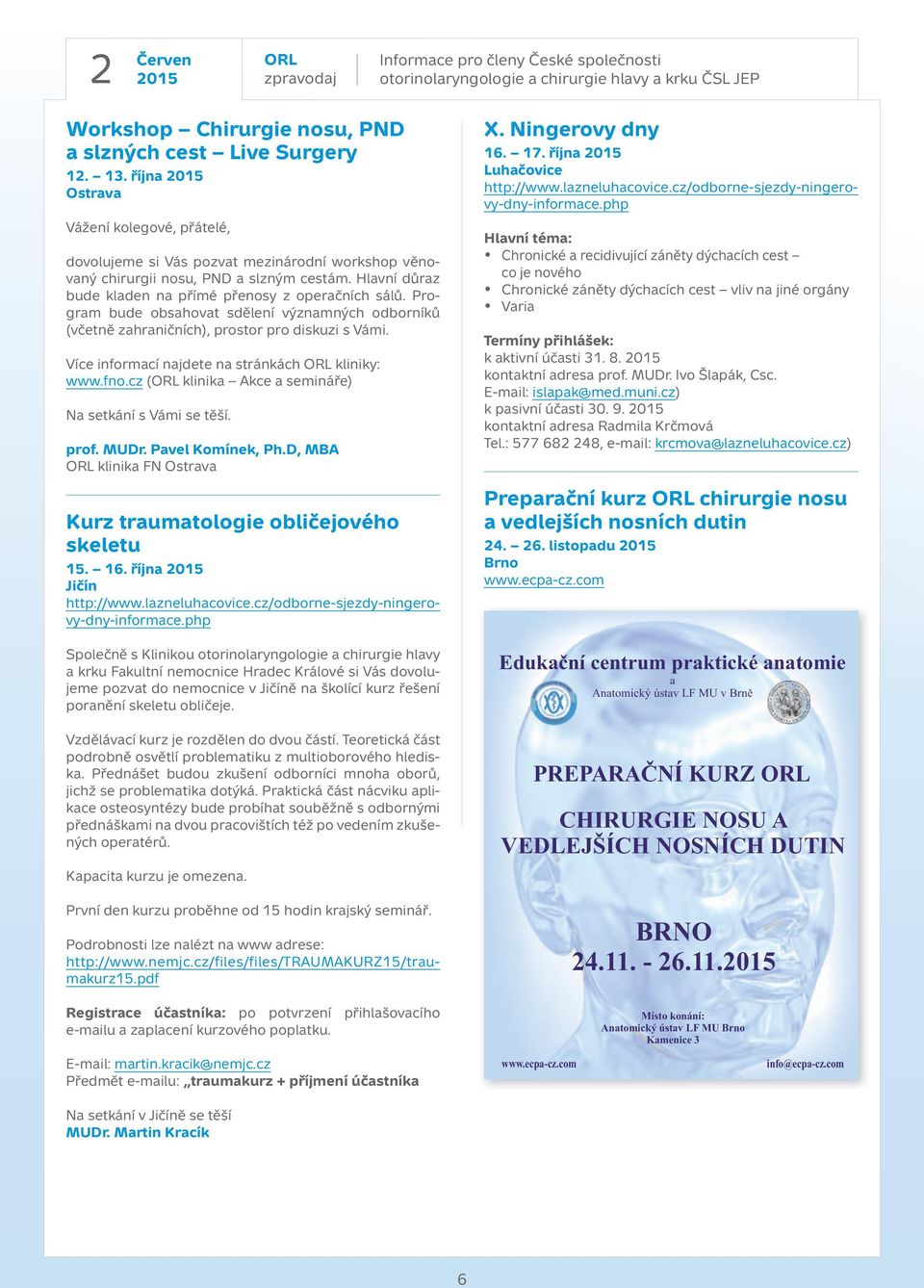 Více informací najdete na stránkách kliniky: www.fno.cz ( klinika Akce a semináře) Na setkání s Vámi se těší. prof. MUDr. Pavel Komínek, Ph.