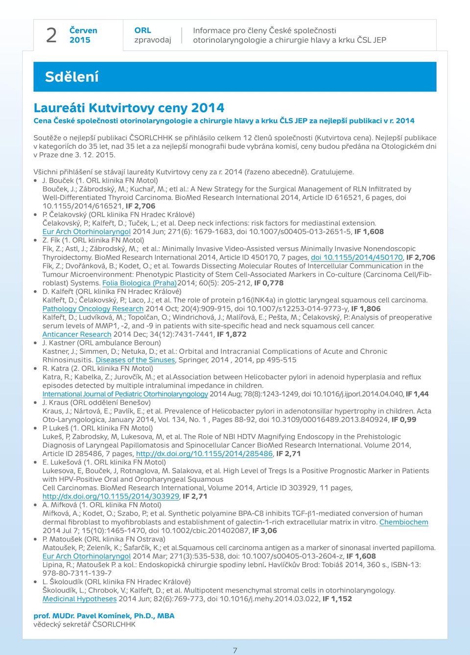 Nejlepší publikace v kategoriích do 35 let, nad 35 let a za nejlepší monografii bude vybrána komisí, ceny budou předána na Otologickém dni v Praze dne 3. 12.