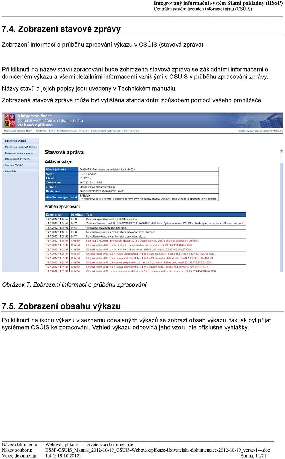 Zobrazená stavová zpráva může být vytištěna standardním způsobem pomocí vašeho prohlížeče. Obrázek 7. Zobrazení informací o průběhu zpracování 7.5.