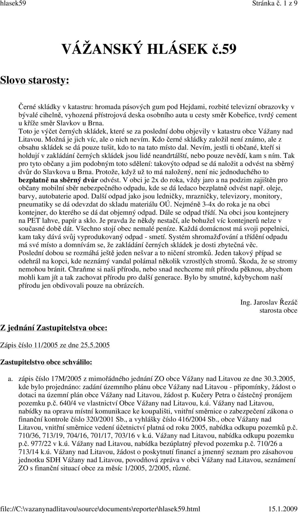 Slavkov u Brna. Toto je výčet černých skládek, které se za poslední dobu objevily v katastru obce Vážany nad Litavou. Možná je jich víc, ale o nich nevím.