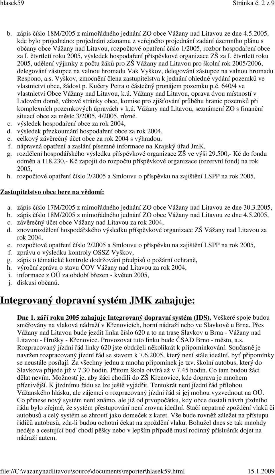 2005, kde bylo projednáno: projednání záznamu z veřejného projednání zadání územního plánu s občany obce Vážany nad Litavou, rozpočtové opatření číslo 1/2005, rozbor hospodaření obce za I.