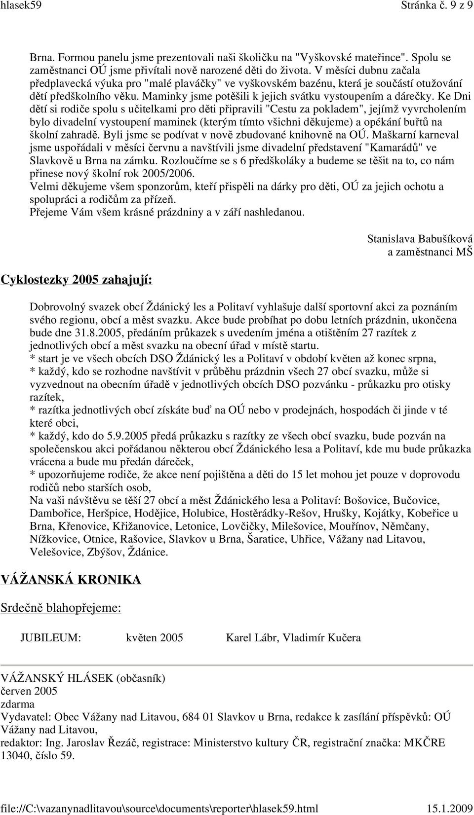 Ke Dni dětí si rodiče spolu s učitelkami pro děti připravili "Cestu za pokladem", jejímž vyvrcholením bylo divadelní vystoupení maminek (kterým tímto všichni děkujeme) a opékání buřtů na školní