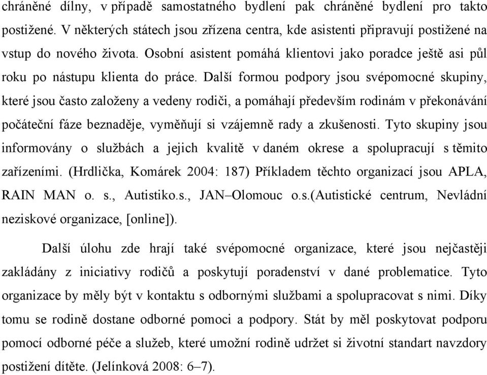 Další formou podpory jsou svépomocné skupiny, které jsou často zaloţeny a vedeny rodiči, a pomáhají především rodinám v překonávání počáteční fáze beznaděje, vyměňují si vzájemně rady a zkušenosti.