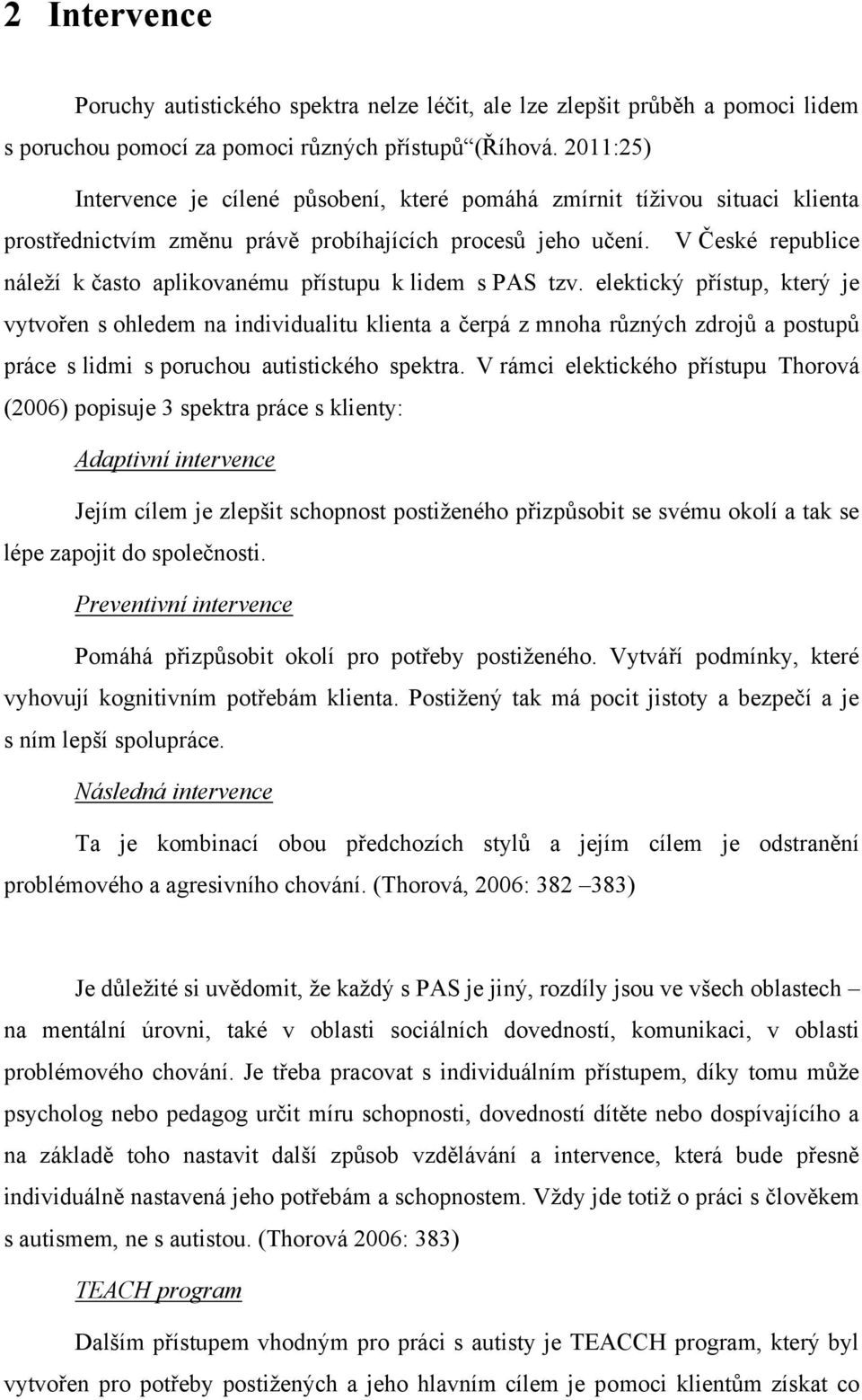 V České republice náleţí k často aplikovanému přístupu k lidem s PAS tzv.