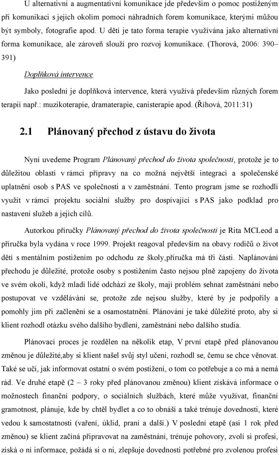 (Thorová, 2006: 390 391) Doplňková intervence Jako poslední je doplňková intervence, která vyuţívá především různých forem terapií např.: muzikoterapie, dramaterapie, canisterapie apod.