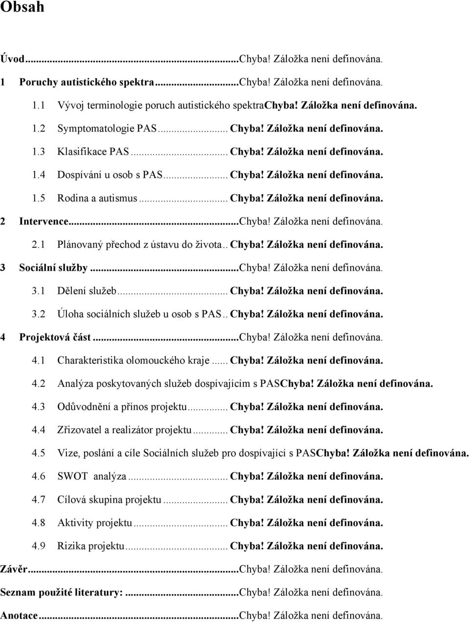 .. Chyba! Záloţka není definována. 2.1 Plánovaný přechod z ústavu do ţivota.. Chyba! Záložka není definována. 3 Sociální služby... Chyba! Záloţka není definována. 3.1 Dělení sluţeb... Chyba! Záložka není definována. 3.2 Úloha sociálních sluţeb u osob s PAS.