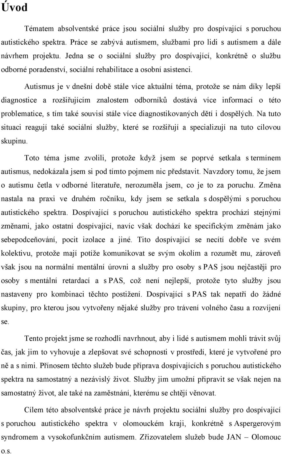 Autismus je v dnešní době stále více aktuální téma, protoţe se nám díky lepší diagnostice a rozšiřujícím znalostem odborníků dostává více informací o této problematice, s tím také souvisí stále více