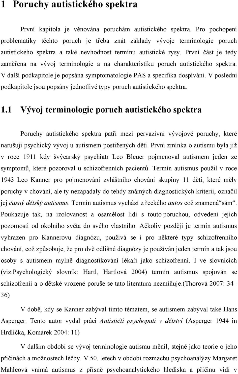 První část je tedy zaměřena na vývoj terminologie a na charakteristiku poruch autistického spektra. V další podkapitole je popsána symptomatologie PAS a specifika dospívání.