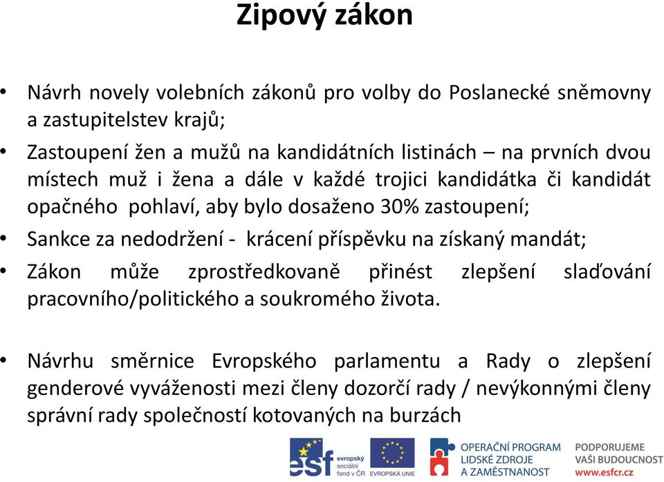 - krácení příspěvku na získaný mandát; Zákon může zprostředkovaně přinést zlepšení slaďování pracovního/politického a soukromého života.