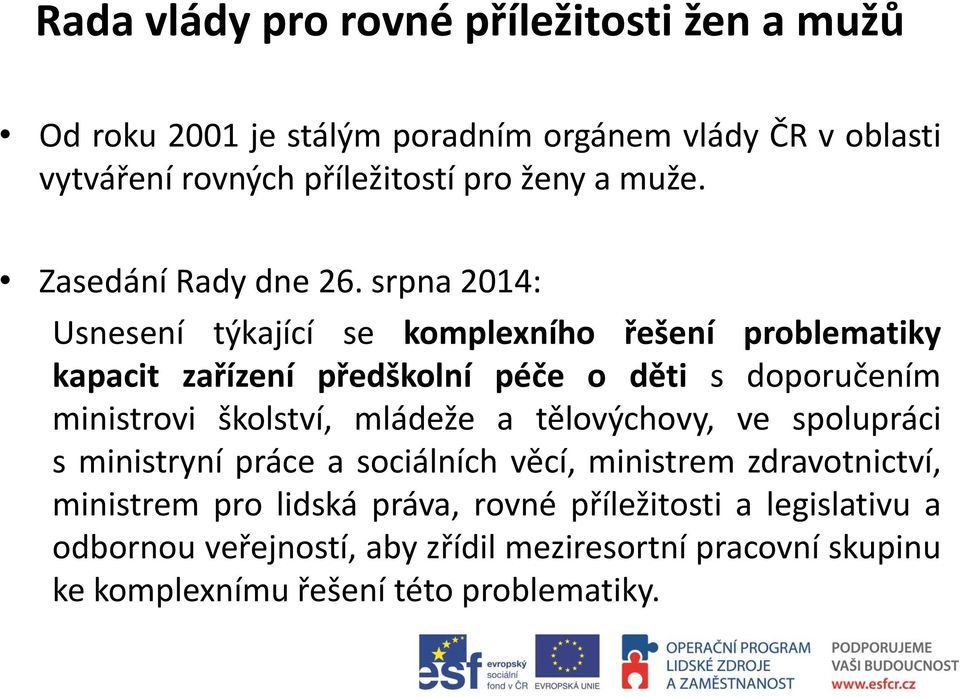 srpna 2014: Usnesení týkající se komplexního řešení problematiky kapacit zařízení předškolní péče o děti s doporučením ministrovi školství,