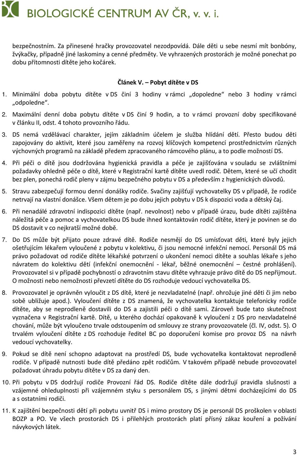 Minimální doba pobytu dítěte v DS činí 3 hodiny v rámci dopoledne nebo 3 hodiny v rámci odpoledne. 2.