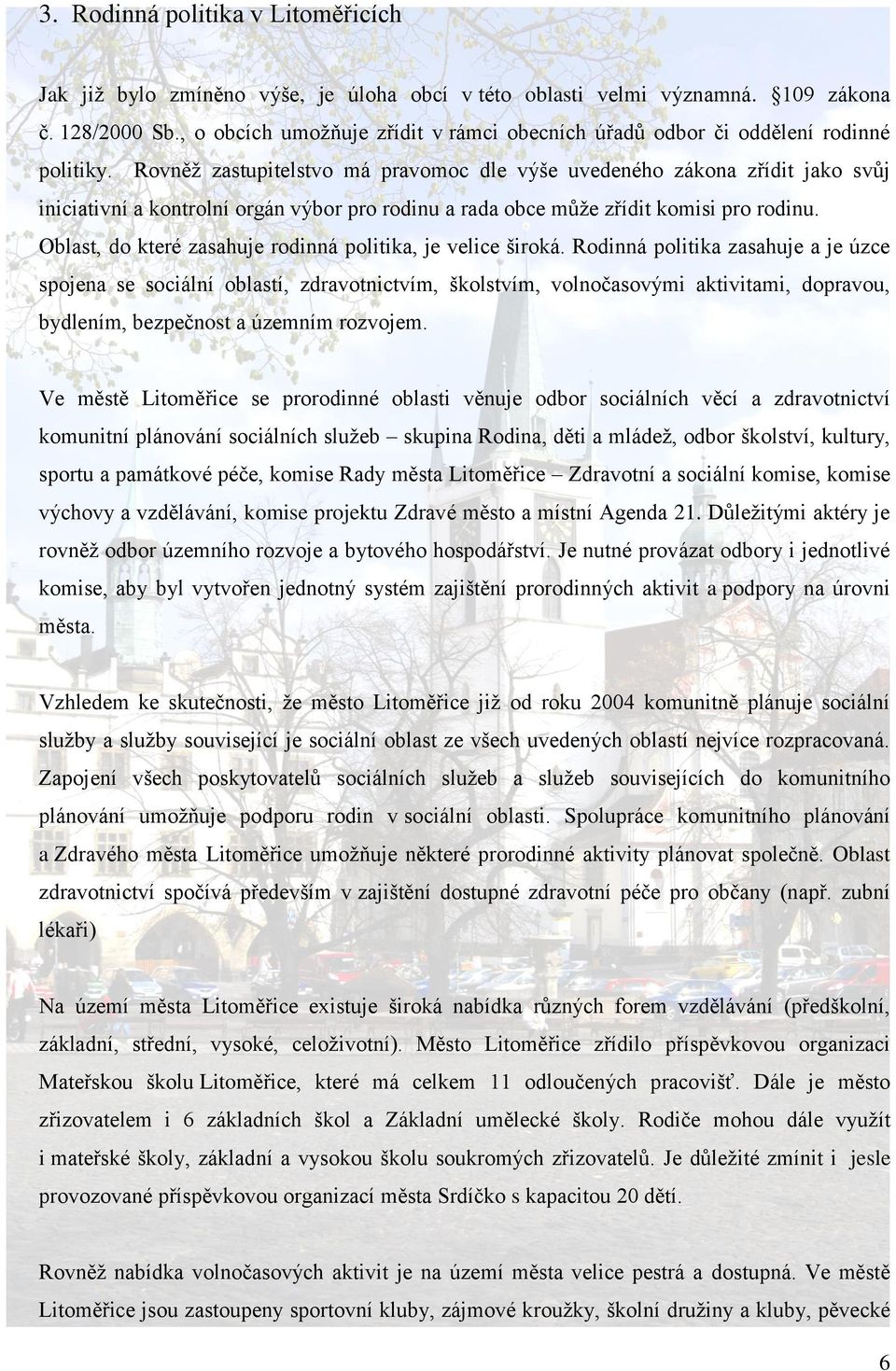 Rovněž zastupitelstvo má pravomoc dle výše uvedeného zákona zřídit jako svůj iniciativní a kontrolní orgán výbor pro rodinu a rada obce může zřídit komisi pro rodinu.