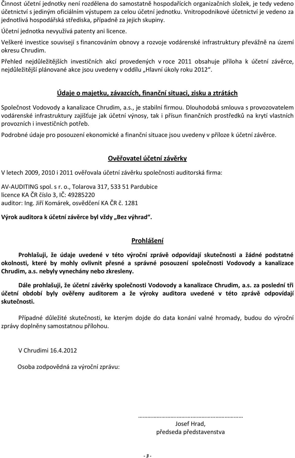 Veškeré investice souvisejí s financováním obnovy a rozvoje vodárenské infrastruktury převážně na území okresu Chrudim.