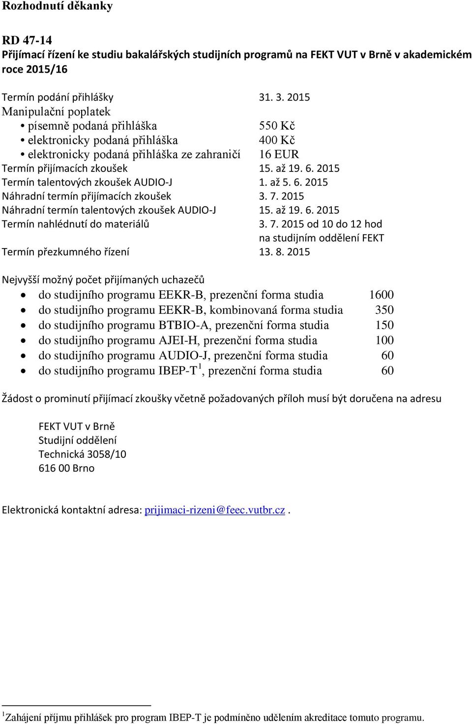 2015 Termín talentových zkoušek AUDIO-J 1. až 5. 6. 2015 Náhradní termín přijímacích zkoušek 3. 7. 2015 Náhradní termín talentových zkoušek AUDIO-J 15. až 19. 6. 2015 Termín nahlédnutí do materiálů 3.