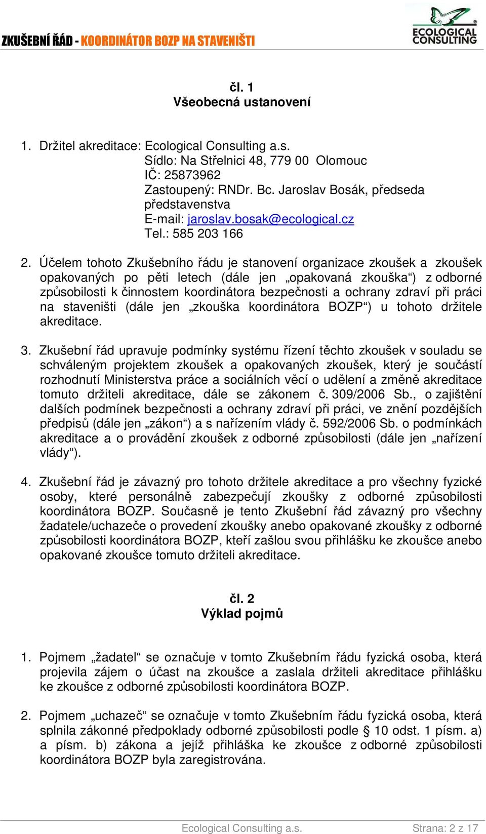 Účelem tohoto Zkušebního řádu je stanovení organizace zkoušek a zkoušek opakovaných po pěti letech (dále jen opakovaná zkouška ) z odborné způsobilosti k činnostem koordinátora bezpečnosti a ochrany