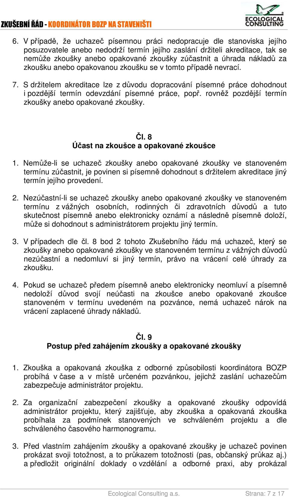 S držitelem akreditace lze z důvodu dopracování písemné práce dohodnout i pozdější termín odevzdání písemné práce, popř. rovněž pozdější termín zkoušky anebo opakované zkoušky. Čl.