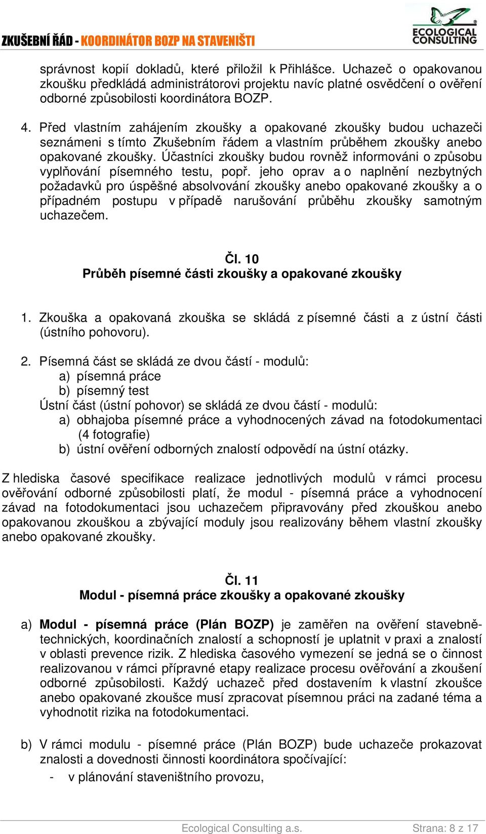 Účastníci zkoušky budou rovněž informováni o způsobu vyplňování písemného testu, popř.
