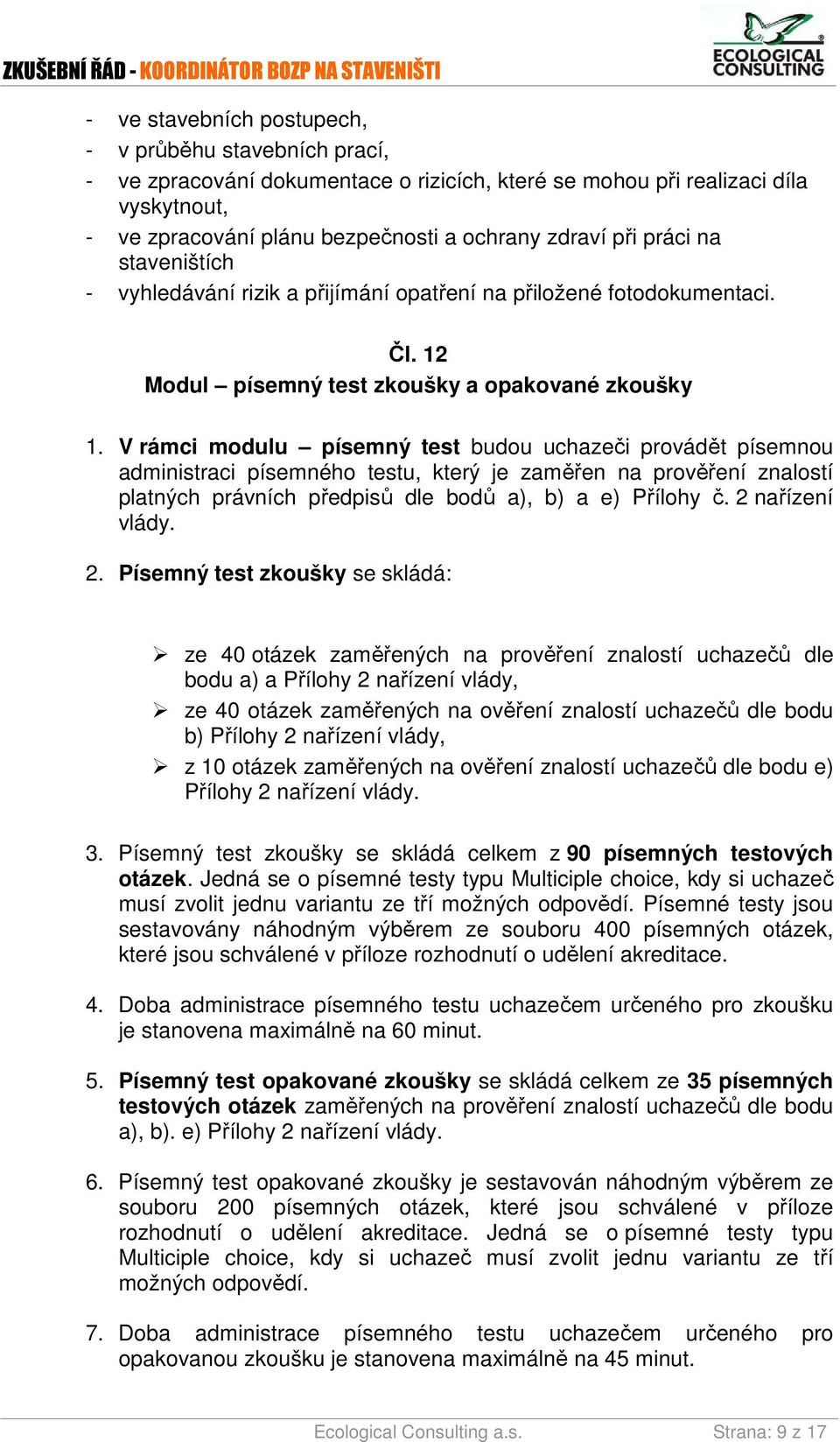 V rámci modulu písemný test budou uchazeči provádět písemnou administraci písemného testu, který je zaměřen na prověření znalostí platných právních předpisů dle bodů a), b) a e) Přílohy č.