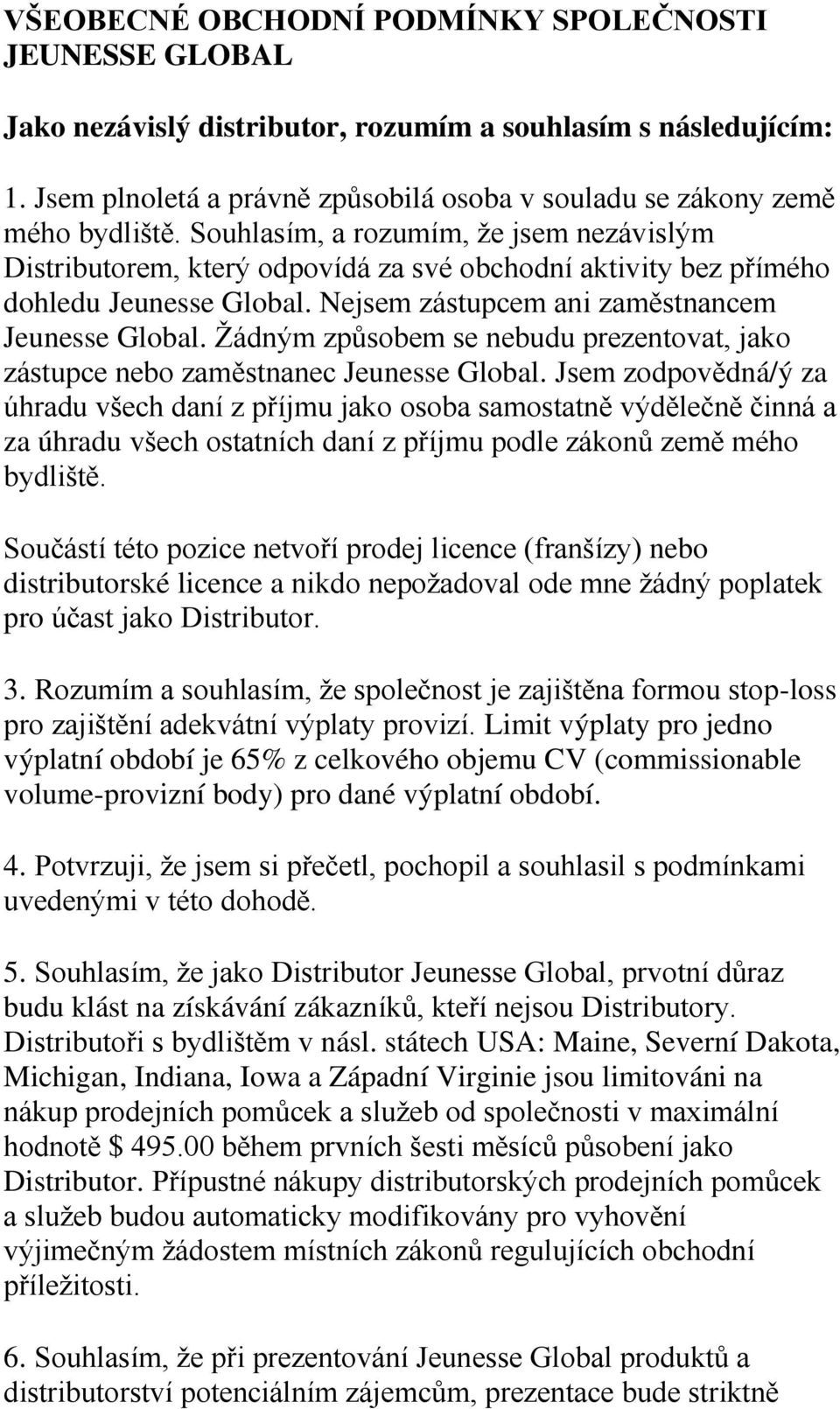 Souhlasím, a rozumím, že jsem nezávislým Distributorem, který odpovídá za své obchodní aktivity bez přímého dohledu Jeunesse Global. Nejsem zástupcem ani zaměstnancem Jeunesse Global.