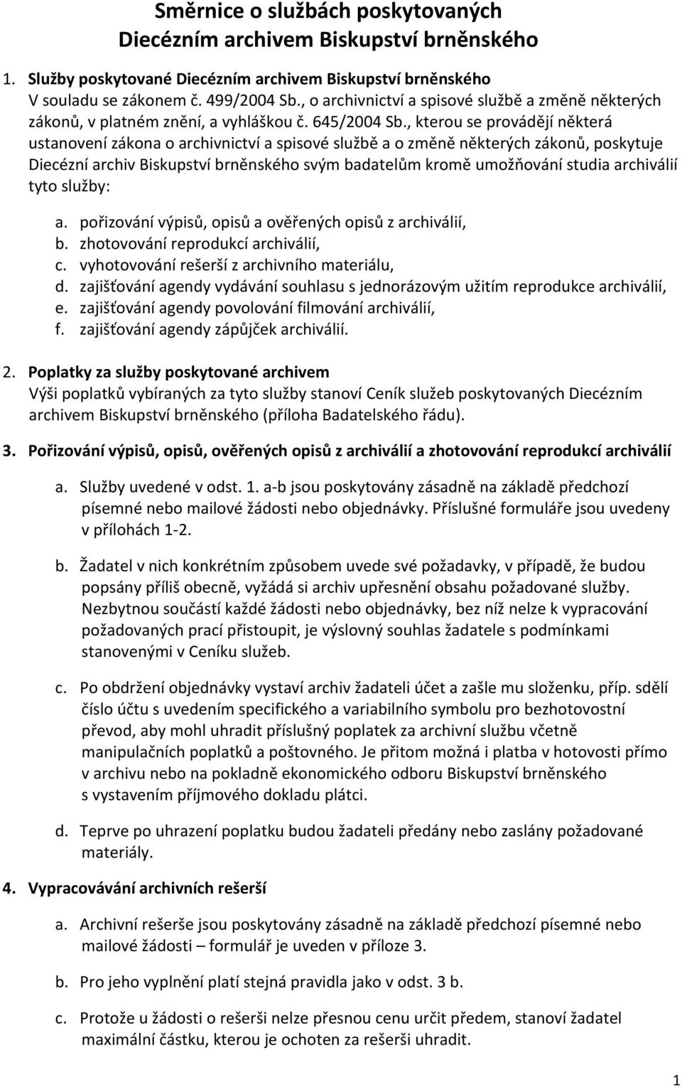 , kterou se provádějí některá ustanovení zákona o archivnictví a spisové službě a o změně některých zákonů, poskytuje Diecézní archiv Biskupství brněnského svým badatelům kromě umožňování studia