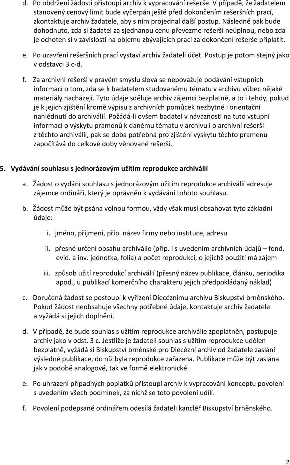 Následně pak bude dohodnuto, zda si žadatel za sjednanou cenu převezme rešerši neúplnou, nebo zda je ochoten si v závislosti na objemu zbývajících prací za dokončení rešerše připlatit. e.