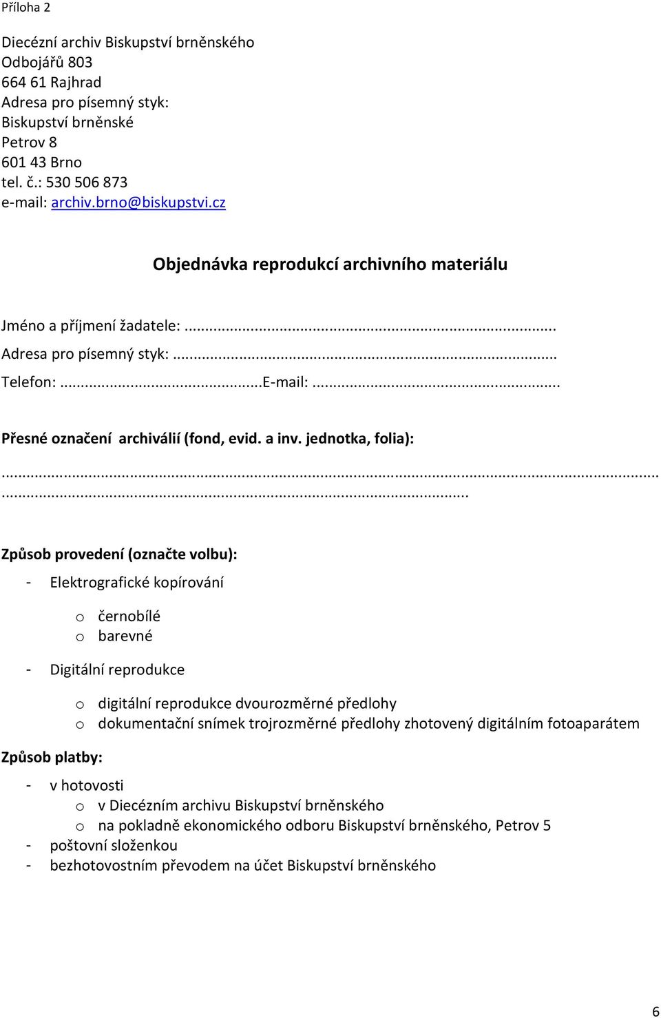 ..... Způsob provedení (označte volbu): - Elektrografické kopírování o černobílé o barevné - Digitální reprodukce Způsob platby: o digitální reprodukce dvourozměrné předlohy o dokumentační snímek