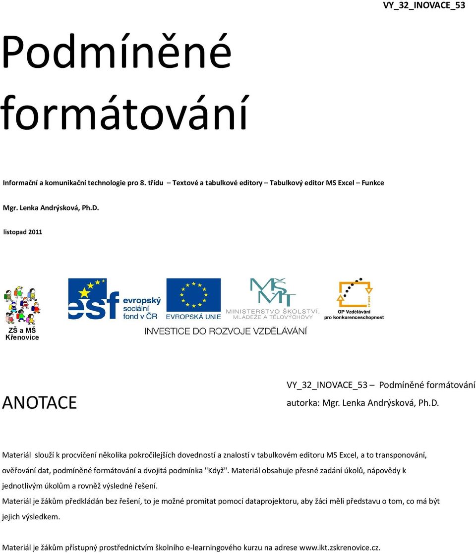 Materiál slouží k procvičení několika pokročilejších dovedností a znalostí v tabulkovém editoru MS Excel, a to transponování, ověřování dat, podmíněné formátování a dvojitá podmínka "Když".