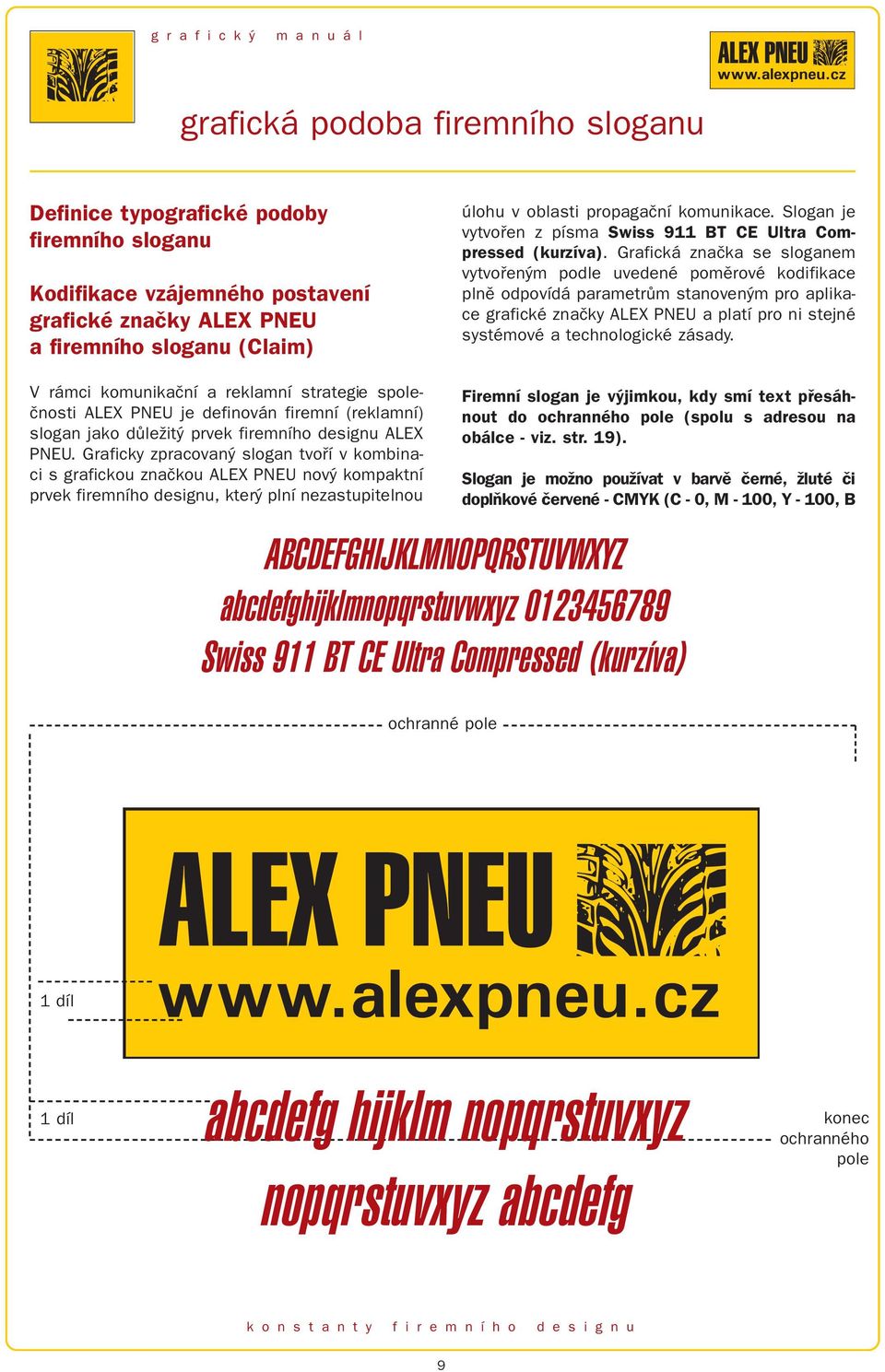 Grafická značka se sloganem vytvořeným podle uvedené poměrové kodifikace plně odpovídá parametrům stanoveným pro aplikace grafické značky ALEX PNEU a platí pro ni stejné systémové a technologické